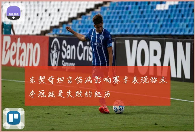 东契奇坦言伤病影响赛季表现称未夺冠就是失败的经历